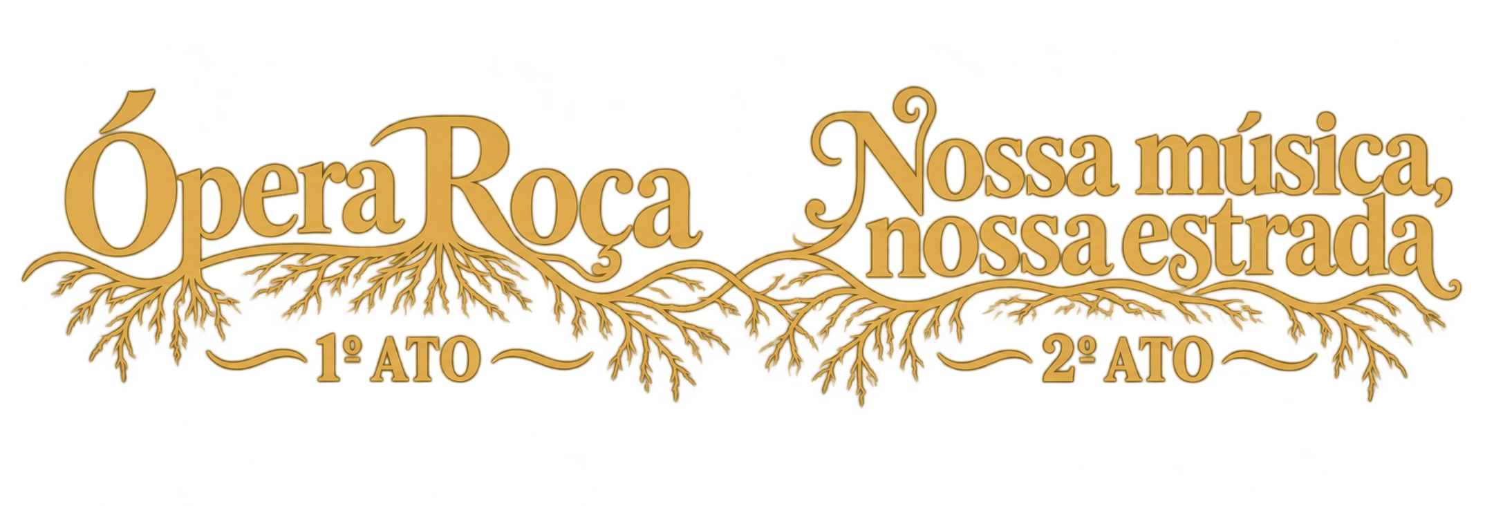 Ópera Roça — 1º ATO. Nossa música, nossa estrada — 2º ATO. Logos douradas unidas por raízes entrelaçadas.